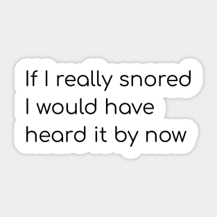 If I Really Snored I Would Have Heard It By Now Sticker